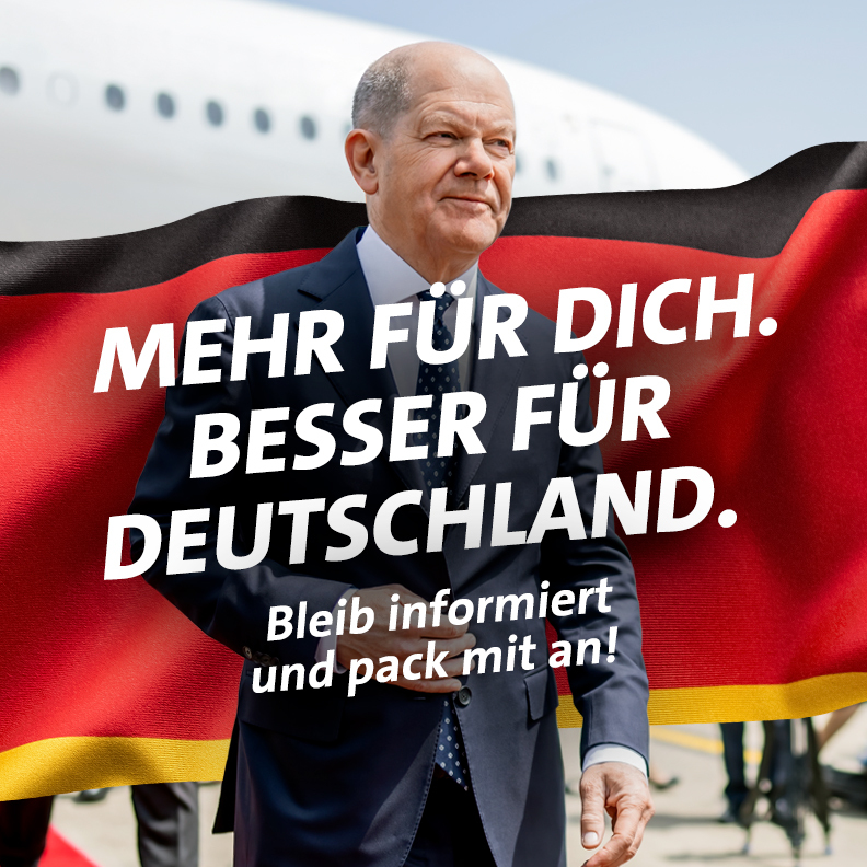 Foto: Olaf Scholz. Mehr für Dich. Besser für Deutschland. Bleib informiert und pack mit an!